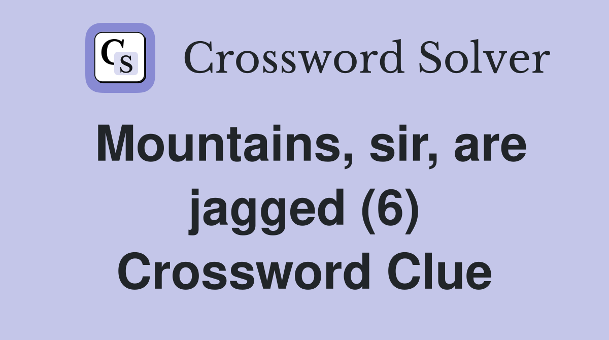 Mountains, sir, are jagged (6) Crossword Clue