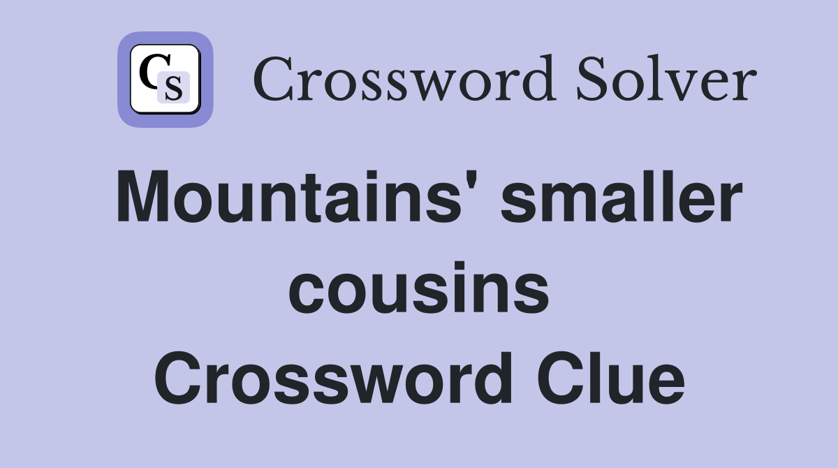 Mountains' smaller cousins Crossword Clue