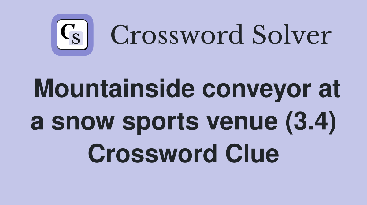 Mountainside conveyor at a snow sports venue (3.4) Crossword Clue