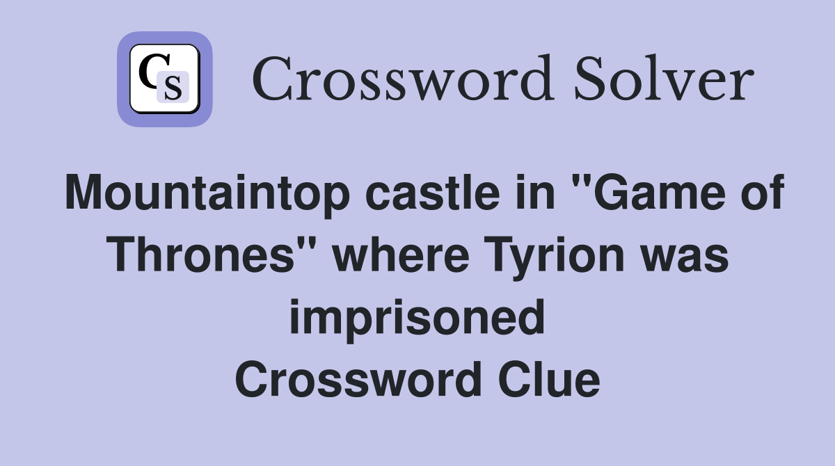 Mountaintop castle in "Game of Thrones" where Tyrion was imprisoned Crossword Clue