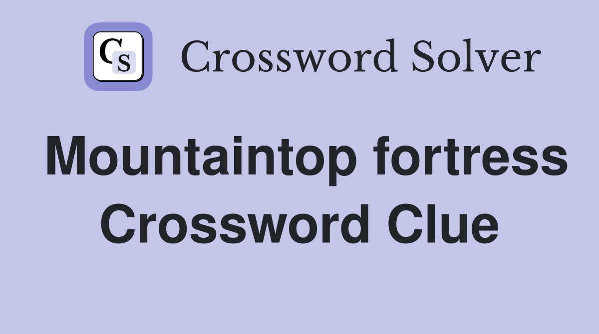 Mountaintop fortress Crossword Clue
