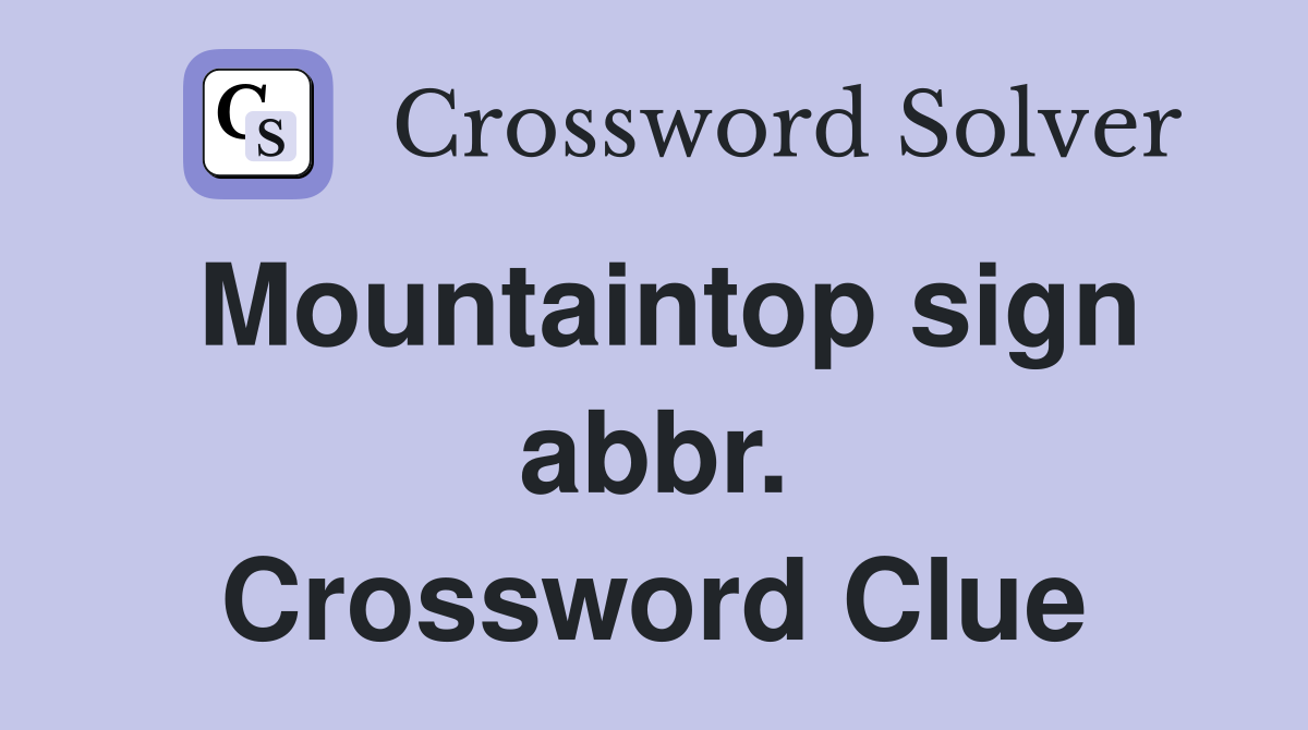 Mountaintop sign abbr. Crossword Clue