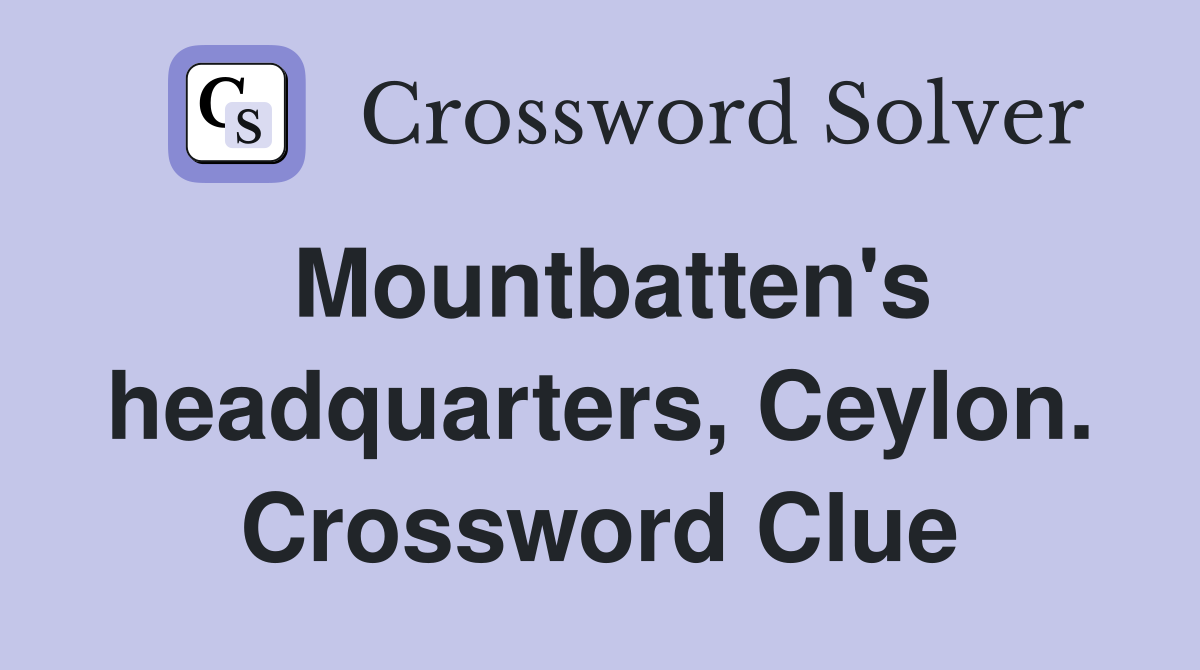 Mountbatten's headquarters, Ceylon. Crossword Clue