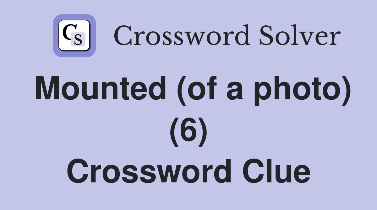 Mounted (of a photo) (6) Crossword Clue