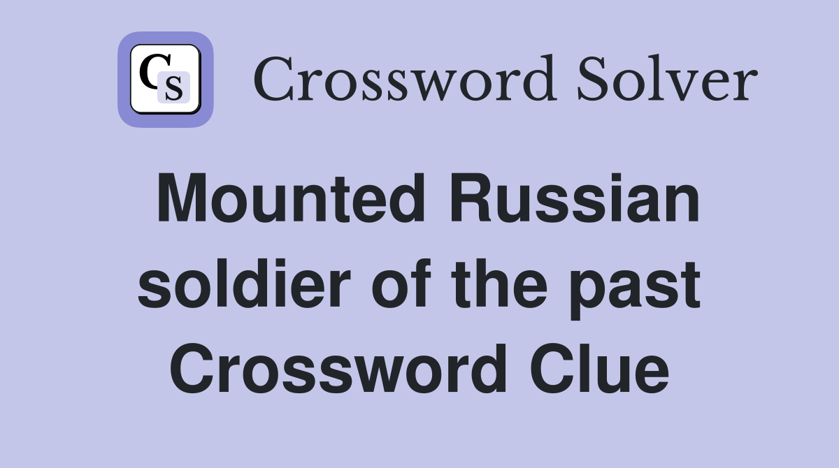 Mounted Russian soldier of the past Crossword Clue