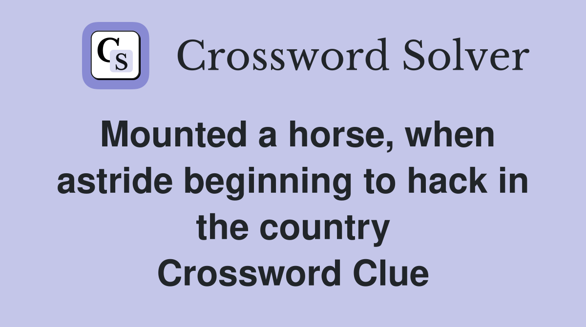 Mounted a horse, when astride beginning to hack in the country Crossword Clue