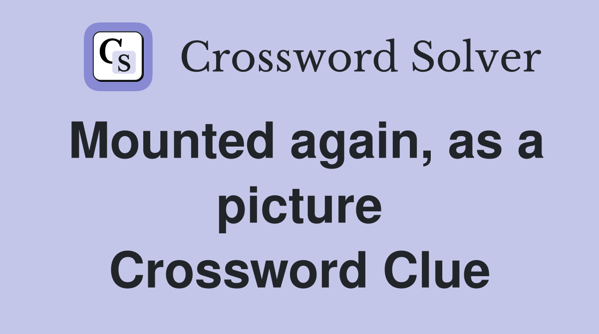 Mounted again, as a picture Crossword Clue