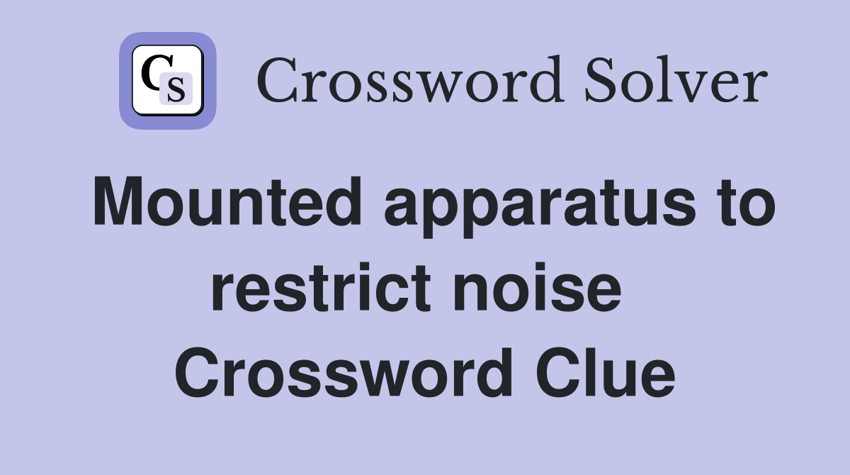 Mounted apparatus to restrict noise  Crossword Clue