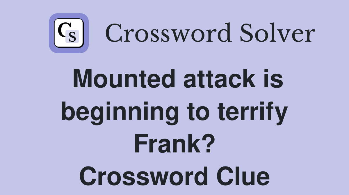 Mounted attack is beginning to terrify Frank? Crossword Clue