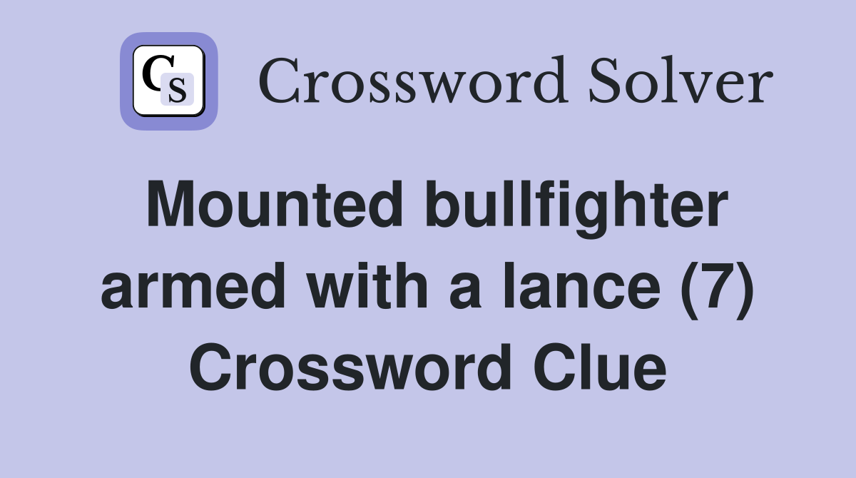 Mounted bullfighter armed with a lance (7) Crossword Clue