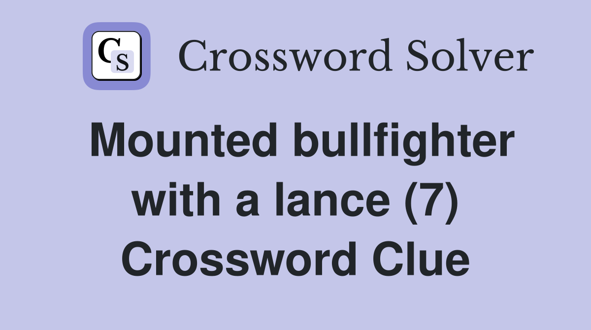 Mounted bullfighter with a lance (7) Crossword Clue