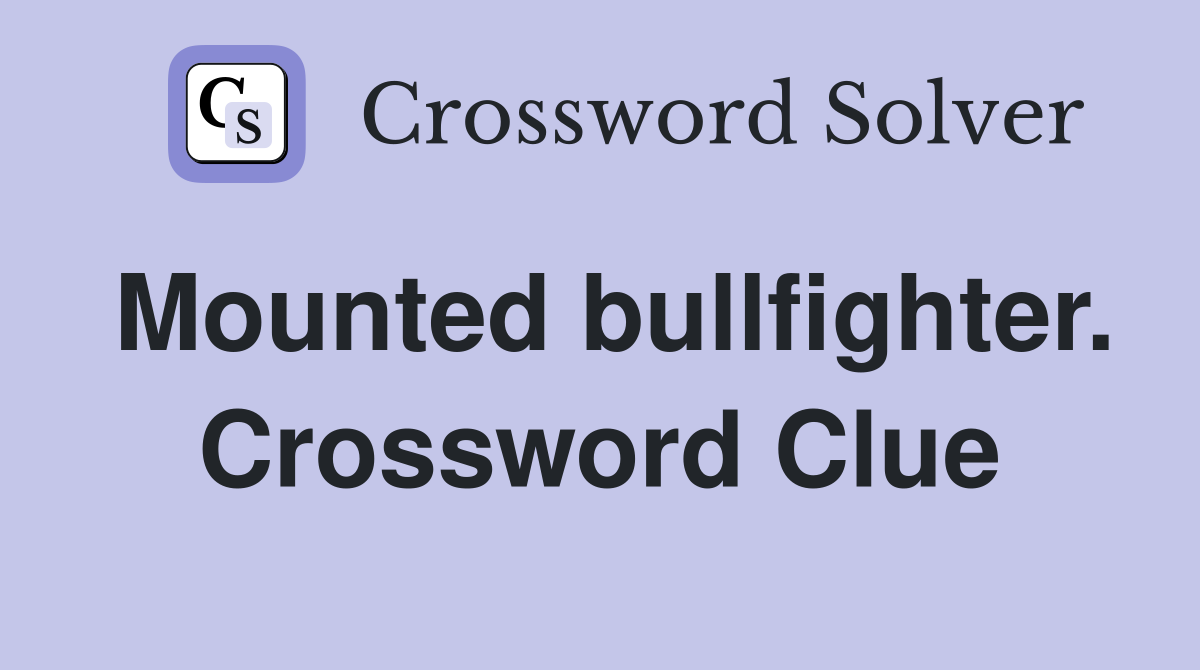 Mounted bullfighter. Crossword Clue