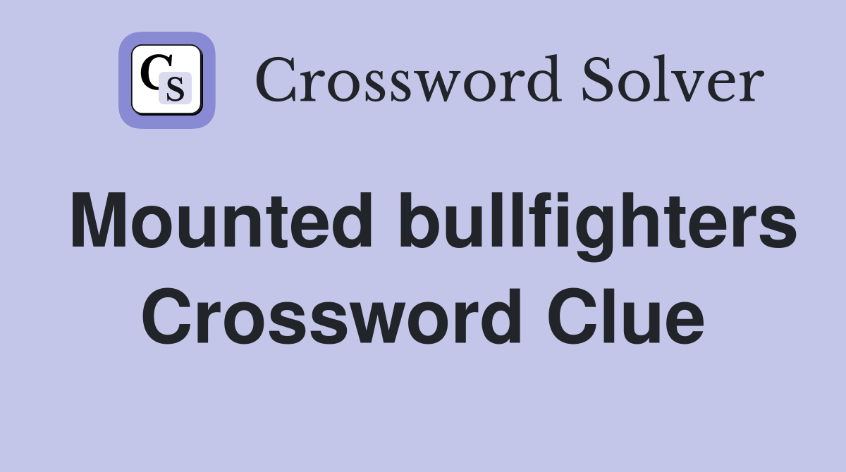 Mounted bullfighters Crossword Clue