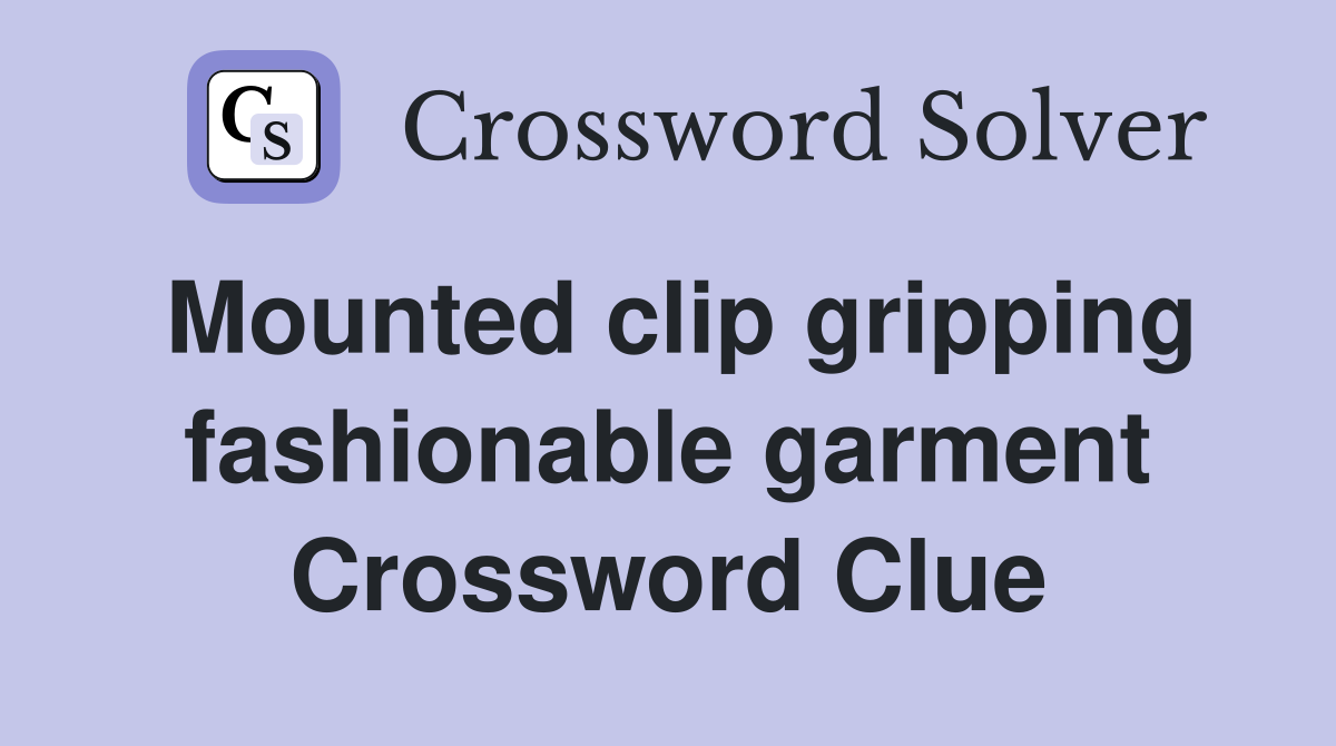 Mounted clip gripping fashionable garment Crossword Clue