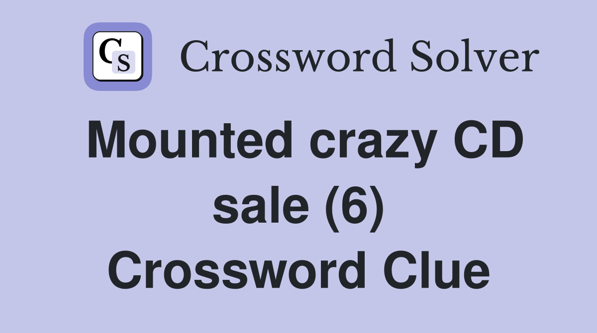 Mounted crazy CD sale (6) Crossword Clue