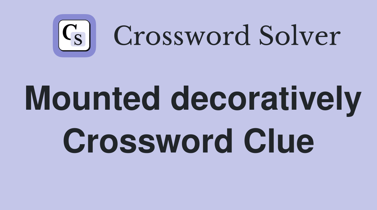 Mounted decoratively Crossword Clue