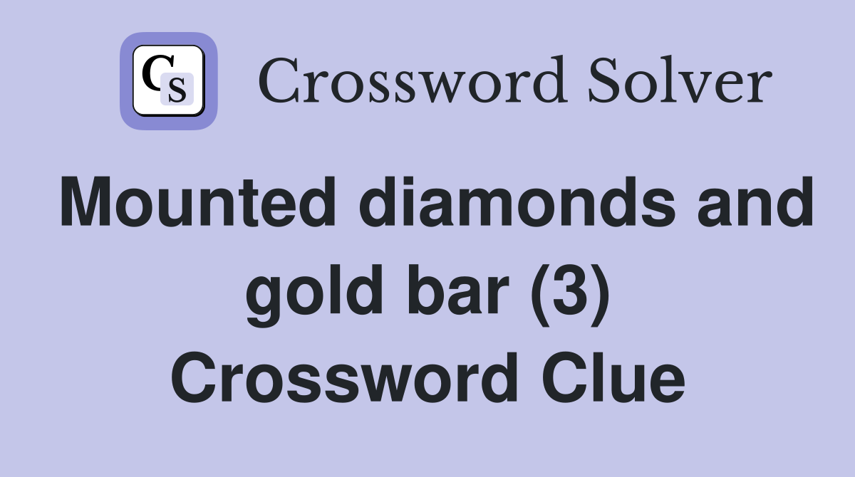Mounted diamonds and gold bar (3) Crossword Clue