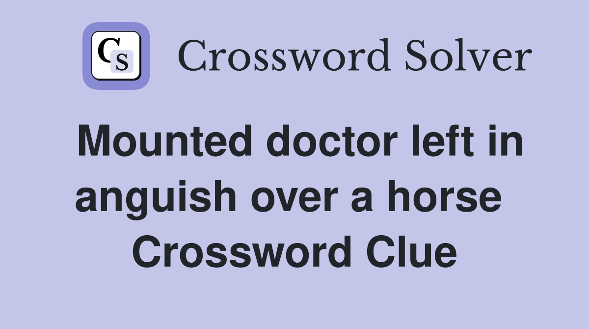Mounted doctor left in anguish over a horse  Crossword Clue