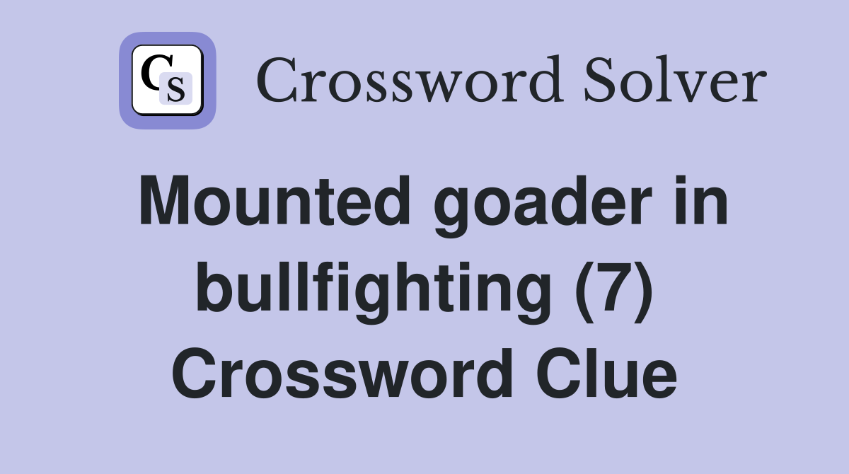 Mounted goader in bullfighting (7) Crossword Clue