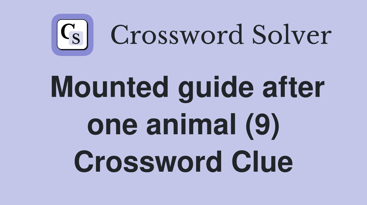 Mounted guide after one animal (9) Crossword Clue