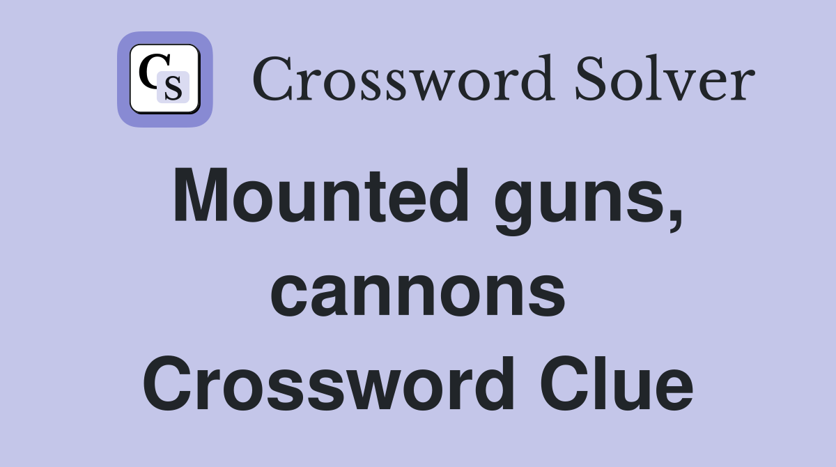 Mounted guns, cannons Crossword Clue