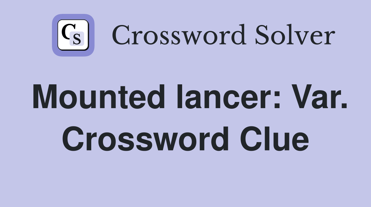 Mounted lancer: Var. Crossword Clue
