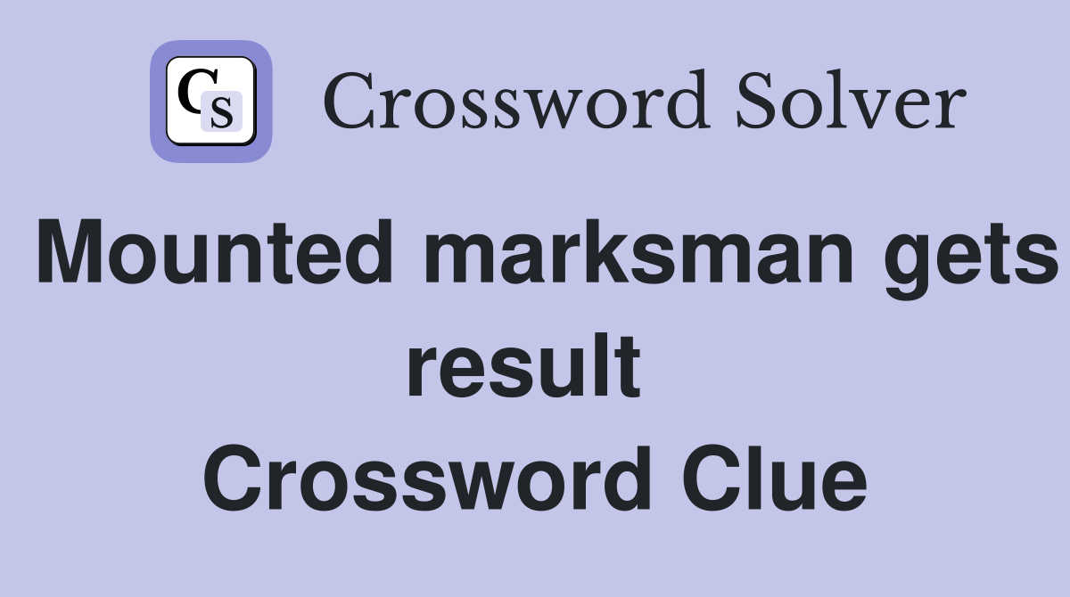 Mounted marksman gets result  Crossword Clue