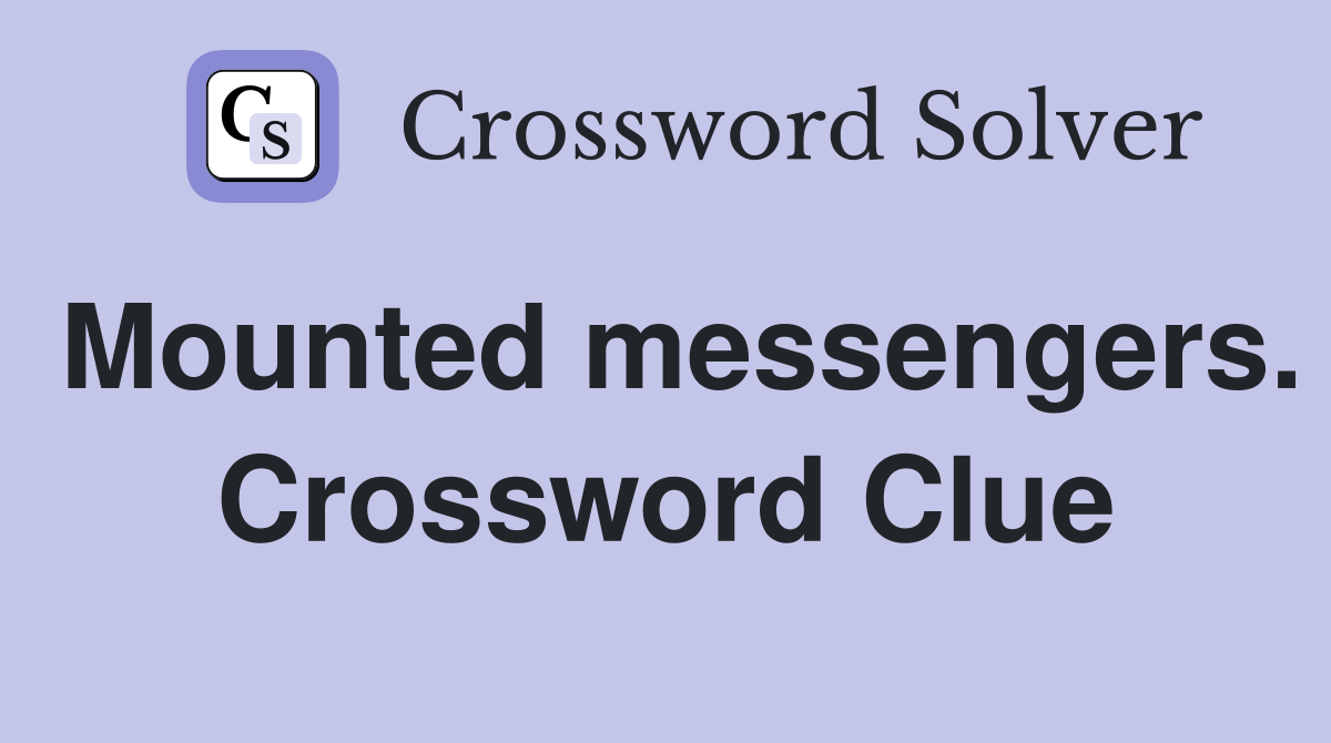 Mounted messengers. Crossword Clue