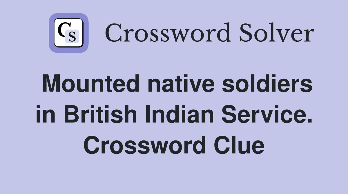 Mounted native soldiers in British Indian Service. Crossword Clue