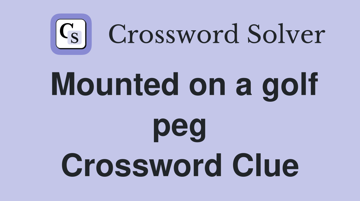 Mounted on a golf peg Crossword Clue