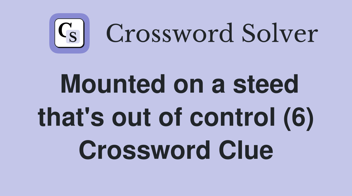 Mounted on a steed that's out of control (6) Crossword Clue