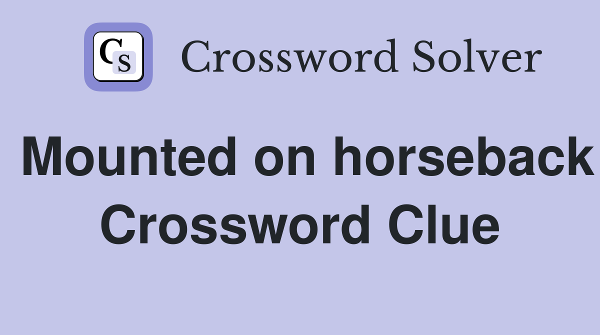 Mounted on horseback Crossword Clue