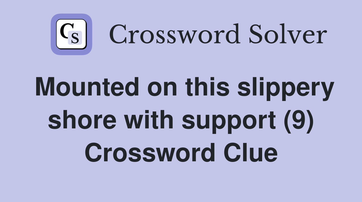 Mounted on this slippery shore with support (9) Crossword Clue