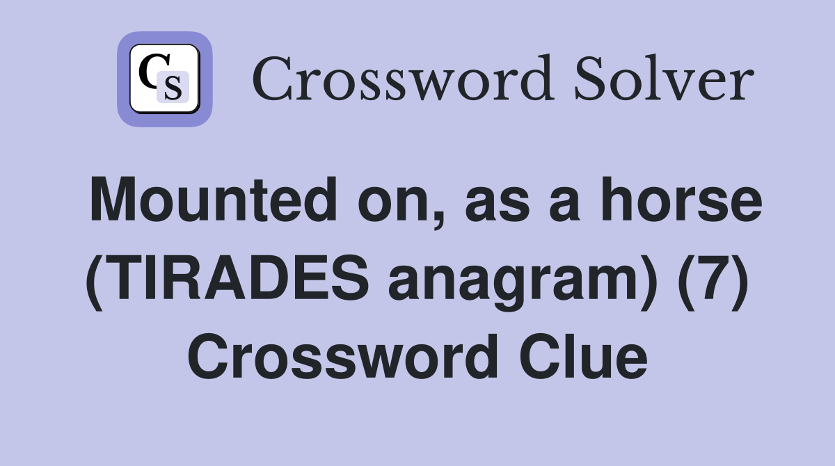 Mounted on, as a horse (TIRADES anagram) (7) Crossword Clue