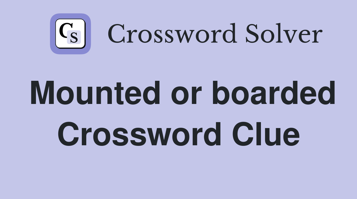 Mounted or boarded Crossword Clue