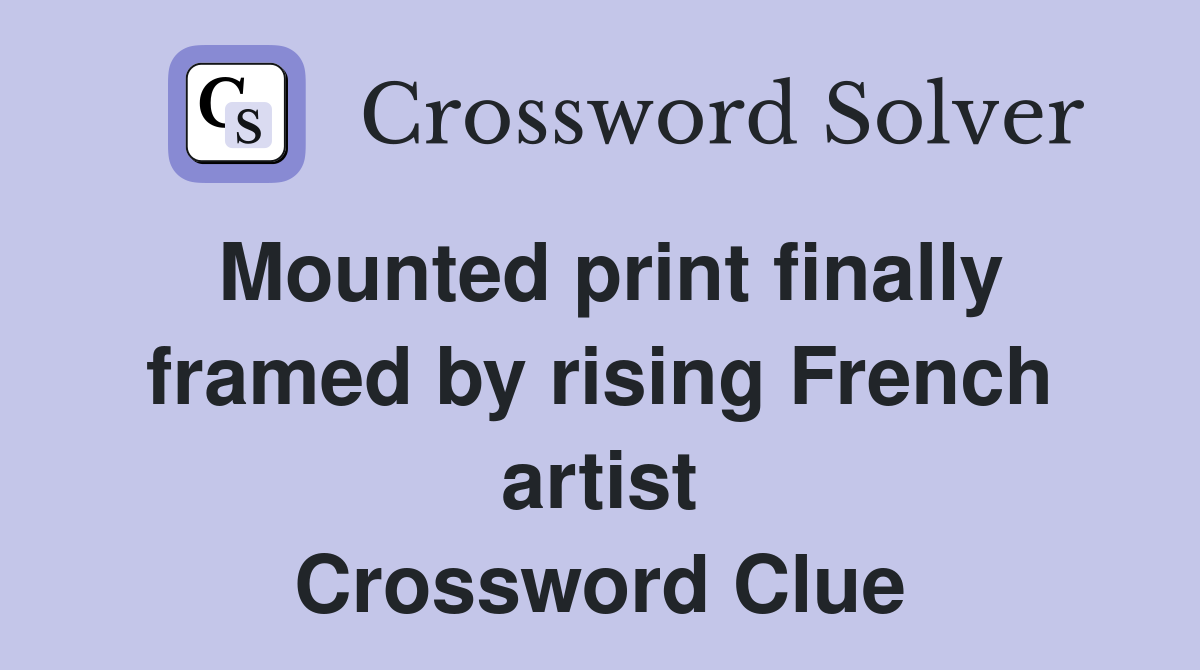 Mounted print finally framed by rising French artist Crossword Clue