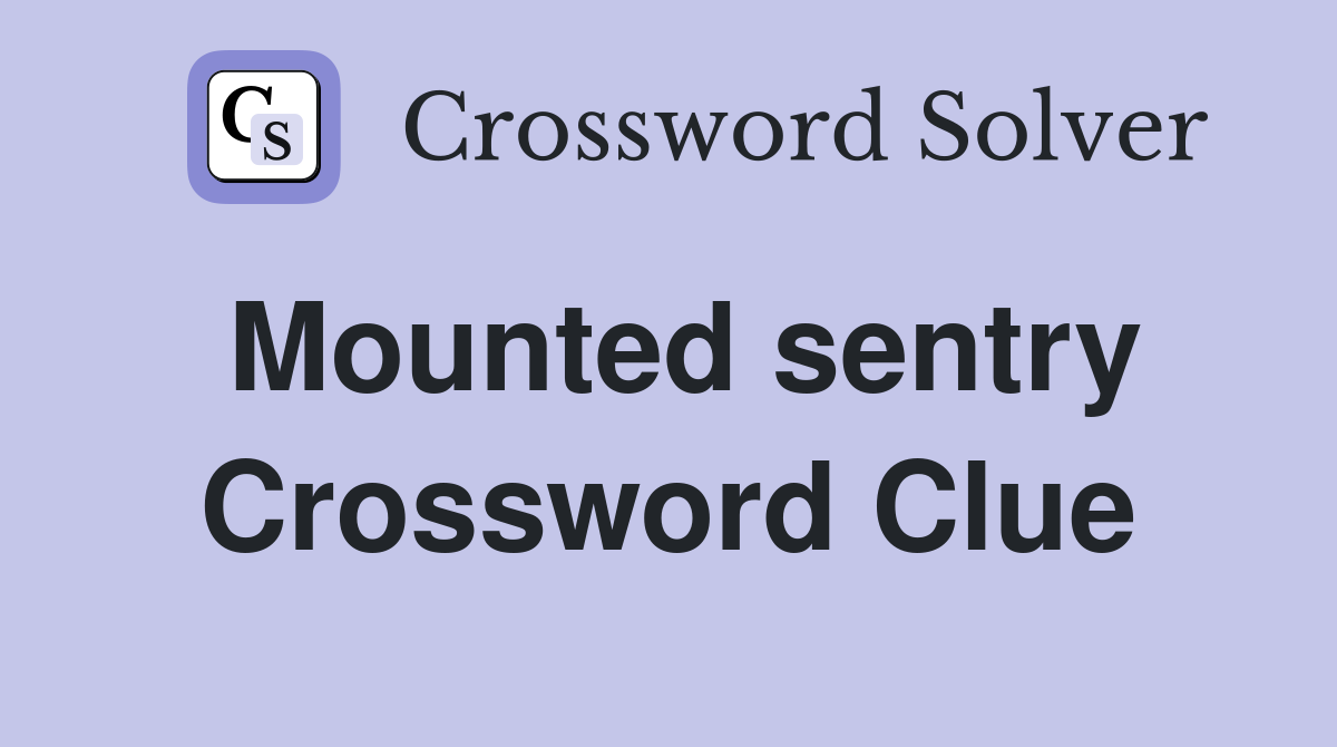 Mounted sentry Crossword Clue