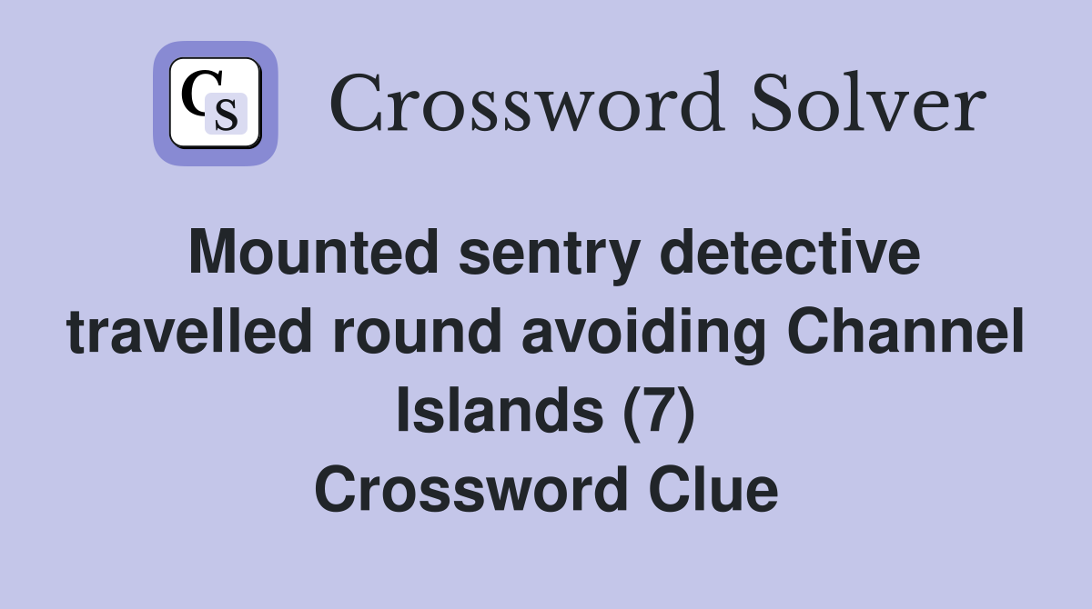 Mounted sentry detective travelled round avoiding Channel Islands (7) Crossword Clue