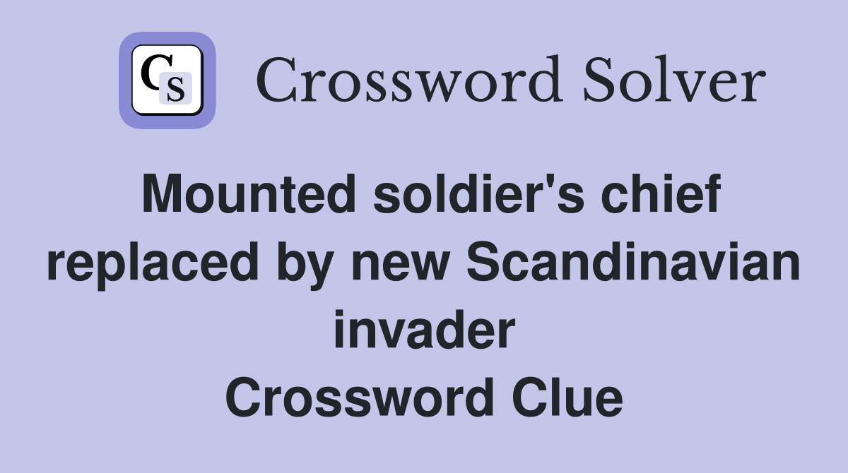 Mounted soldier's chief replaced by new Scandinavian invader Crossword Clue