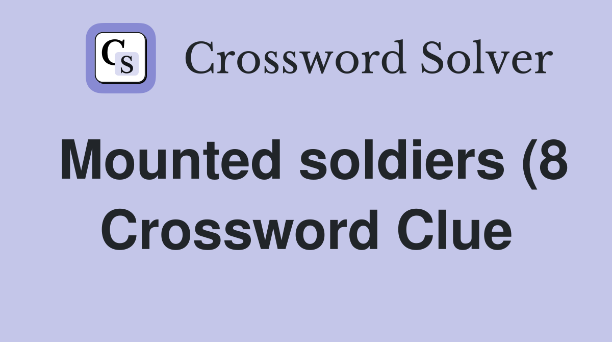 Mounted soldiers (8) Crossword Clue Answers Crossword Solver Mounted soldiers (8) Crossword Clue Answers Crossword Solver