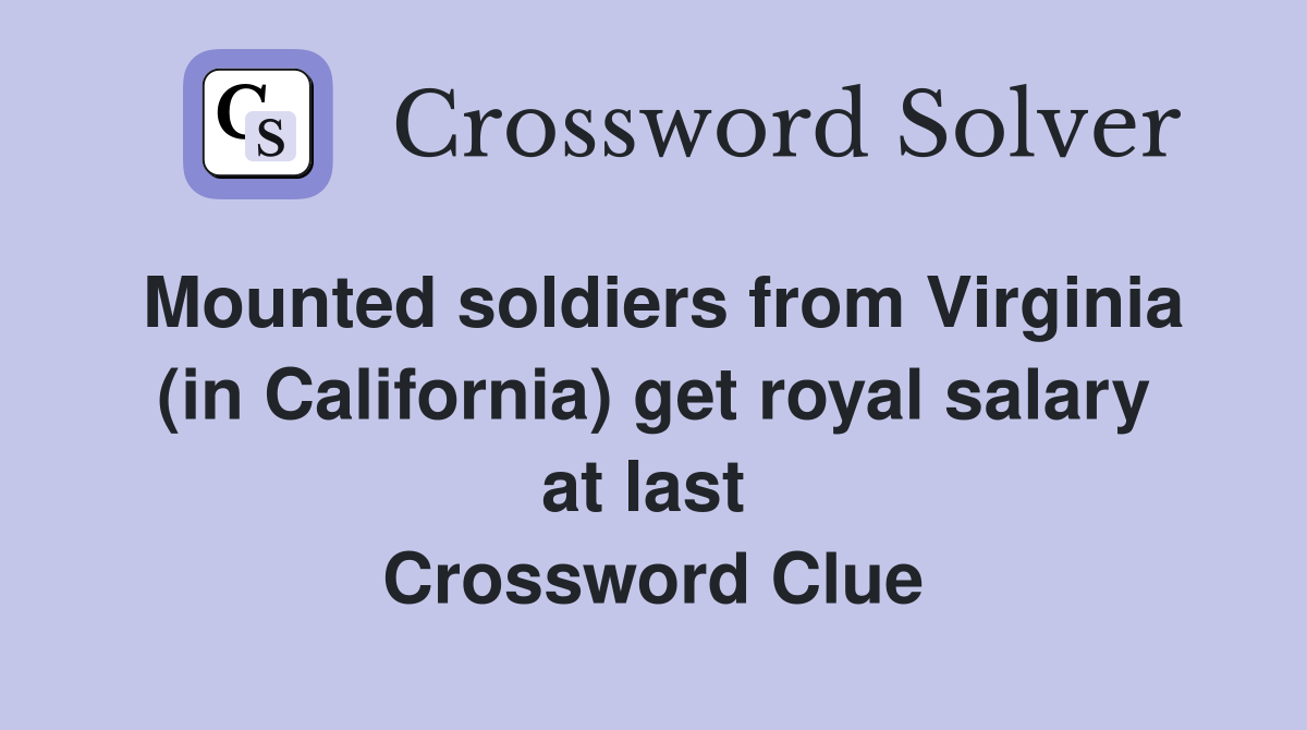 Mounted soldiers from Virginia (in California) get royal salary at last  Crossword Clue