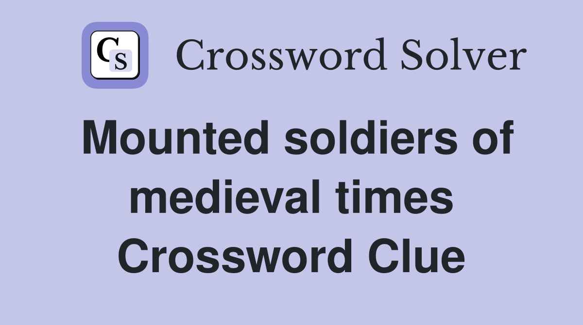 Mounted soldiers of medieval times Crossword Clue