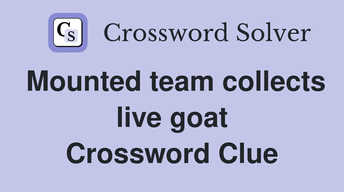 Mounted team collects live goat Crossword Clue