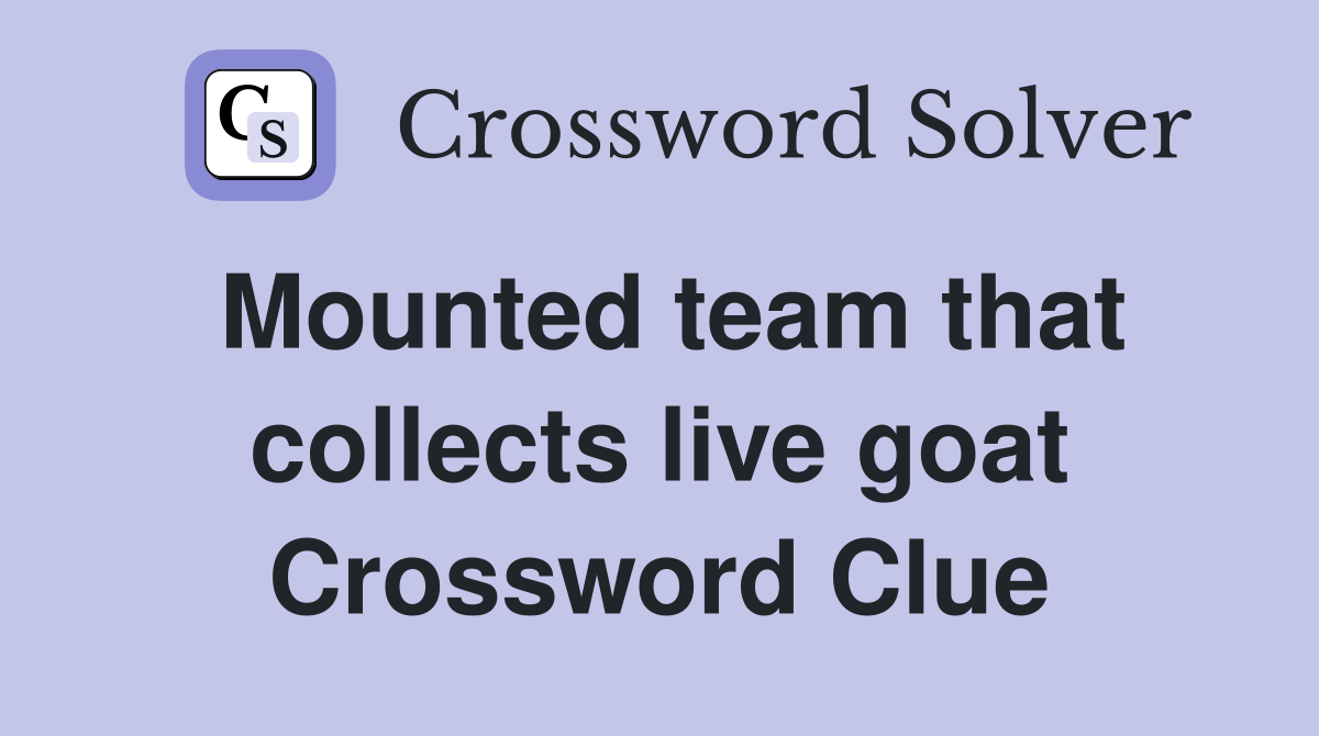 Mounted team that collects live goat Crossword Clue