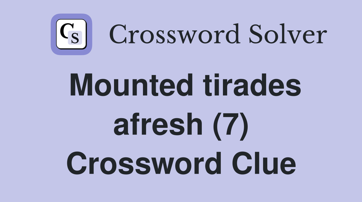 Mounted tirades afresh (7) Crossword Clue