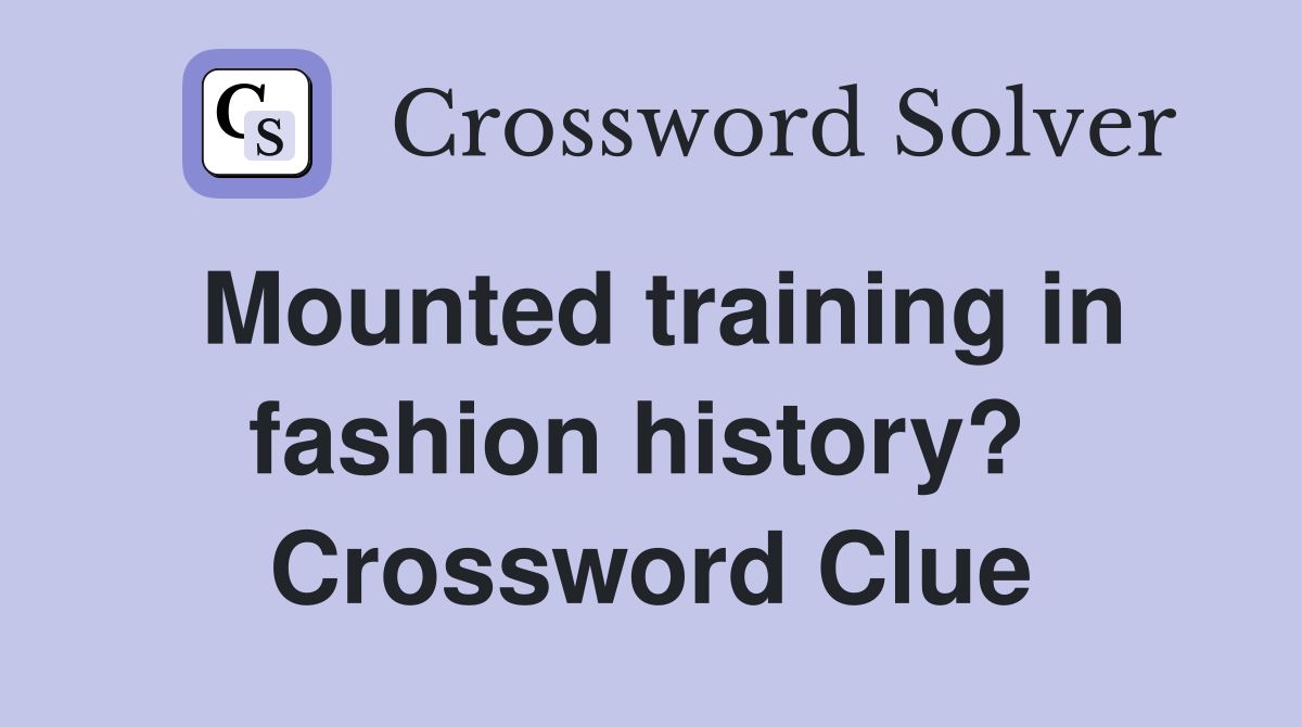 Mounted training in fashion history?  Crossword Clue