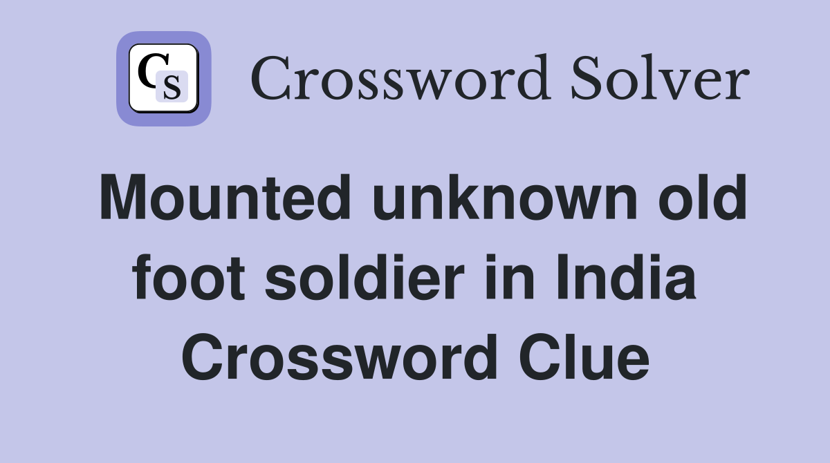 Mounted unknown old foot soldier in India Crossword Clue