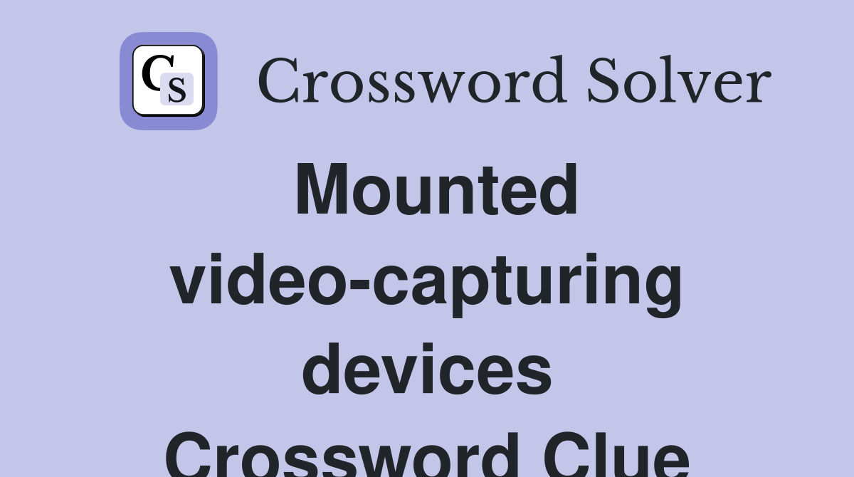 Mounted video-capturing devices Crossword Clue