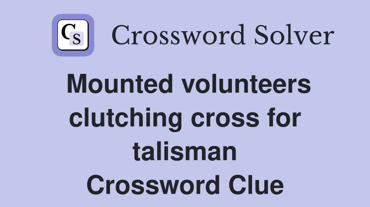 Mounted volunteers clutching cross for talisman Crossword Clue