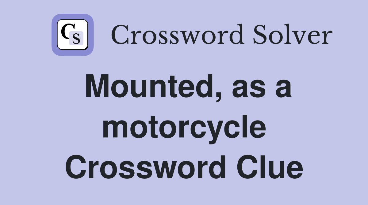 Mounted, as a motorcycle Crossword Clue